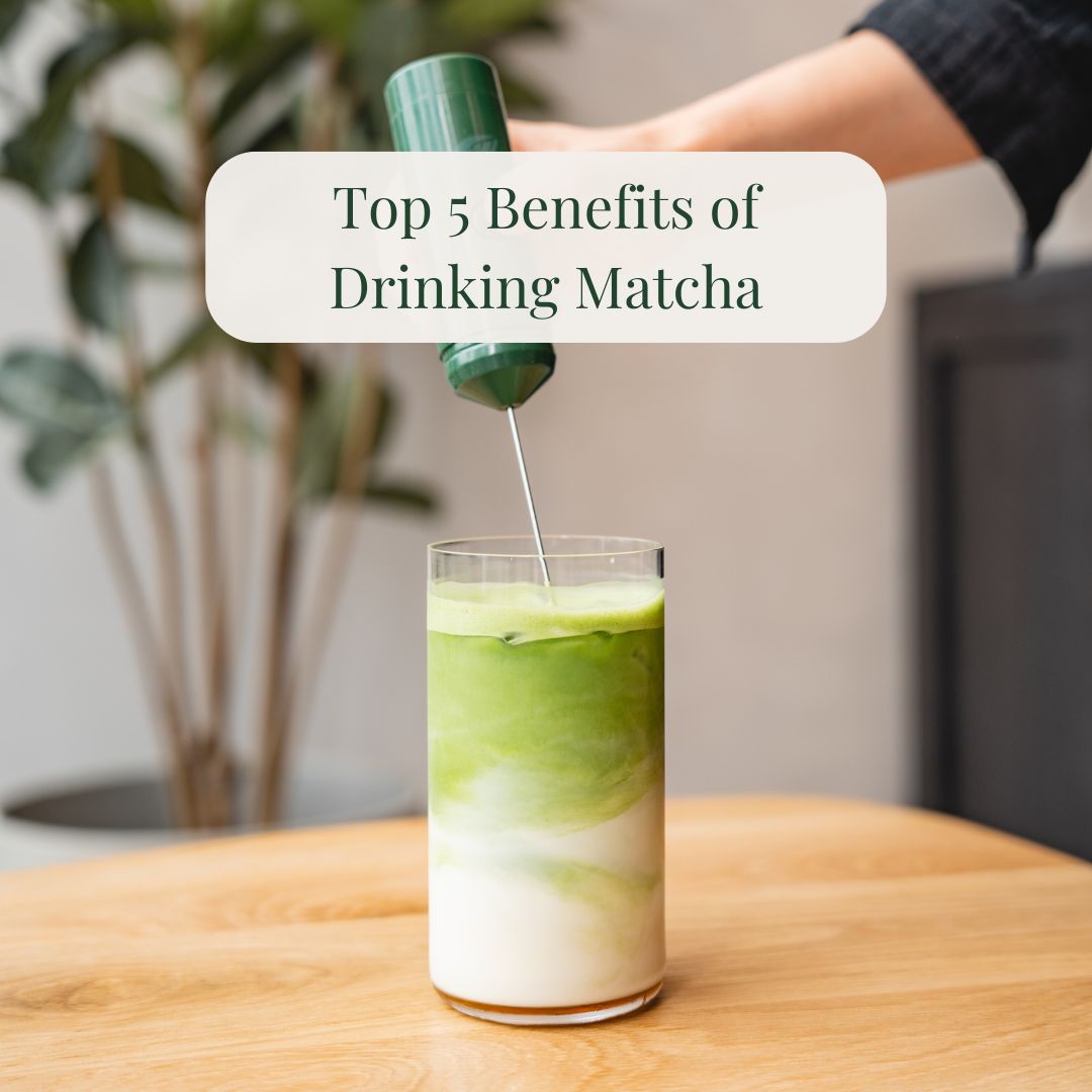 Top 5 Benefits of Drinking Matcha